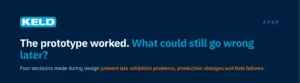 KELD banner: the prototype worked — four design decisions that prevent late validation, production and field problems